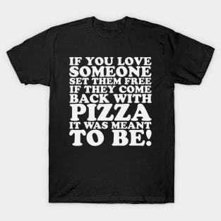 If You Love Someone Set Them Free If They Come Back With Pizza It Was Meant To Be T-Shirt